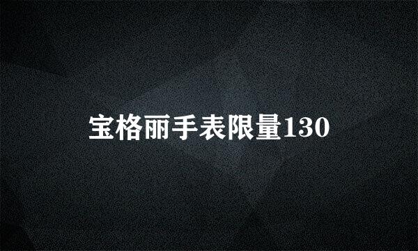 宝格丽手表限量130