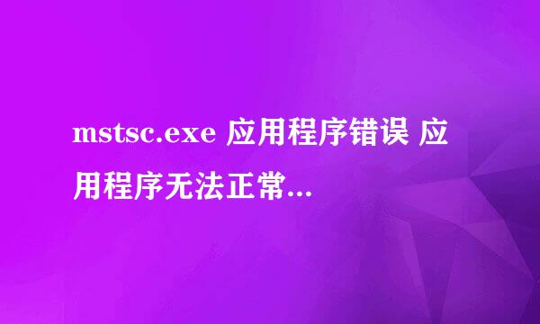 mstsc.exe 应用程序错误 应用程序无法正常启动（0xc0000005）请单击确定关闭程序 怎么关都关不掉怎么办啊