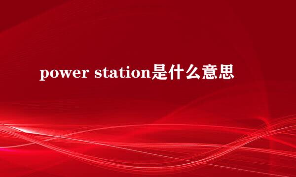 power station是什么意思