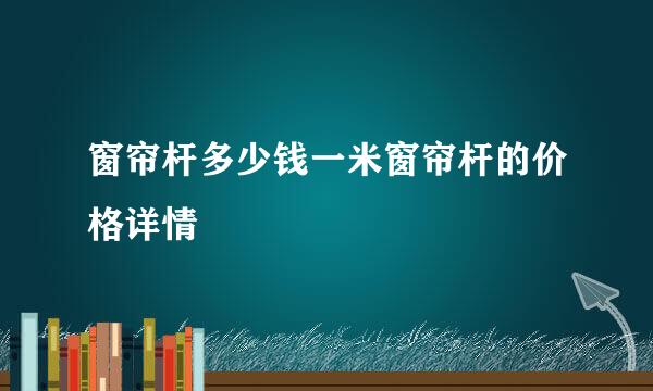 窗帘杆多少钱一米窗帘杆的价格详情