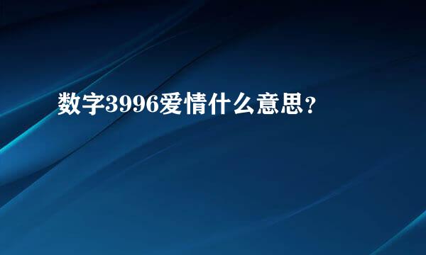 数字3996爱情什么意思？