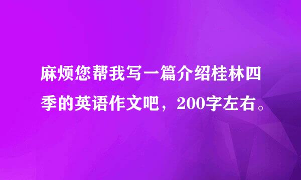 麻烦您帮我写一篇介绍桂林四季的英语作文吧，200字左右。