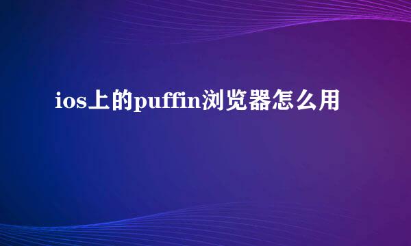 ios上的puffin浏览器怎么用