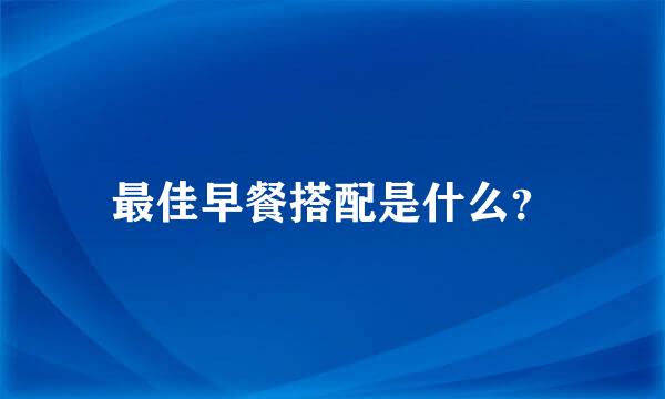 最佳早餐搭配是什么？