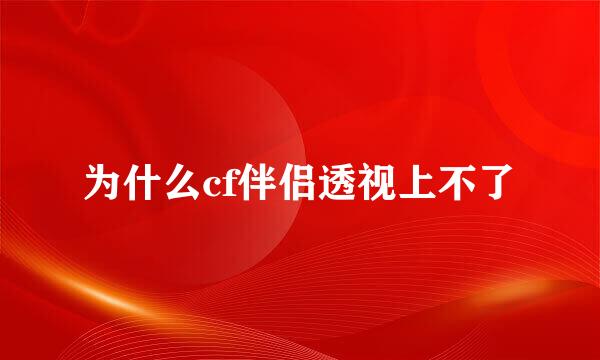 为什么cf伴侣透视上不了