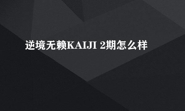 逆境无赖KAIJI 2期怎么样