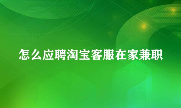 怎么应聘淘宝客服在家兼职