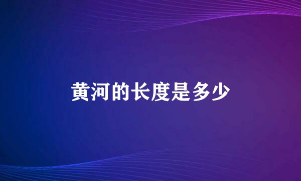 黄河的长度是多少