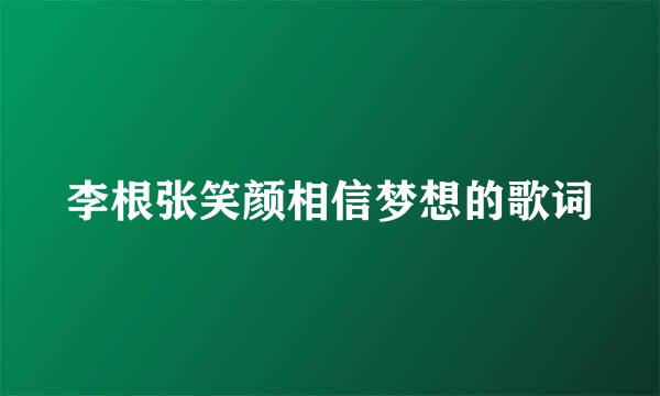 李根张笑颜相信梦想的歌词