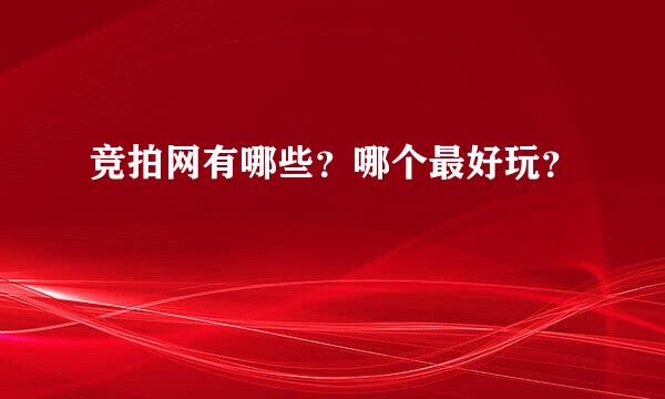 竞拍网有哪些？哪个最好玩？