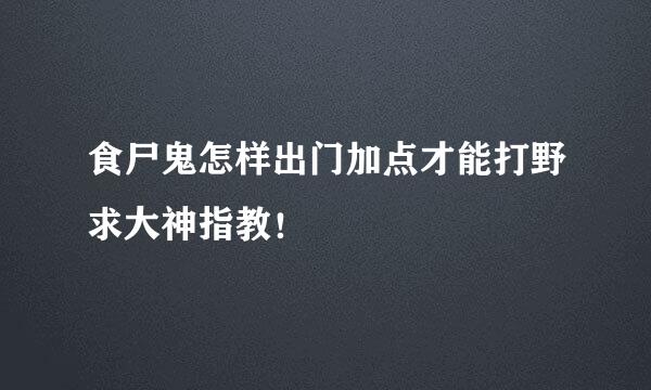 食尸鬼怎样出门加点才能打野求大神指教！