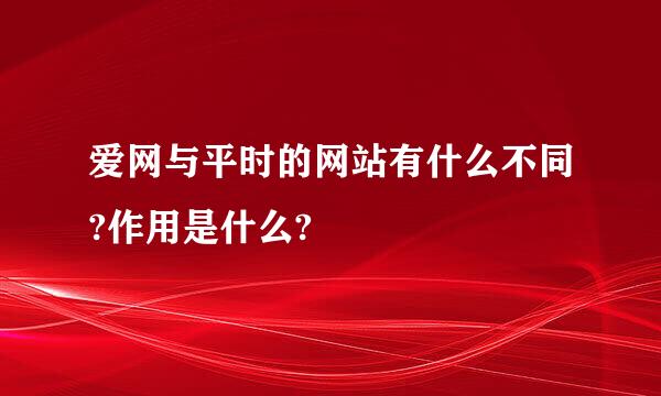 爱网与平时的网站有什么不同?作用是什么?