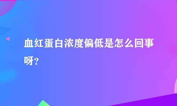 血红蛋白浓度偏低是怎么回事呀？