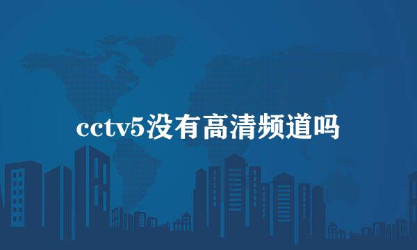 cctv5没有高清频道吗