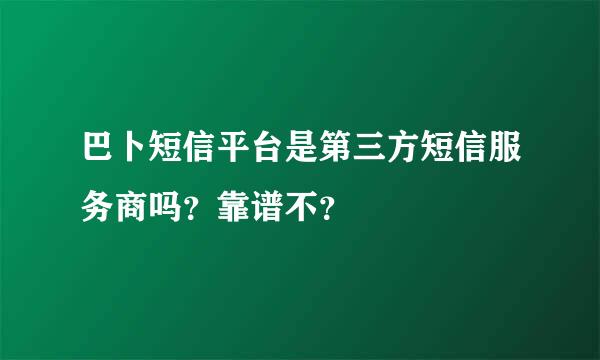 巴卜短信平台是第三方短信服务商吗？靠谱不？