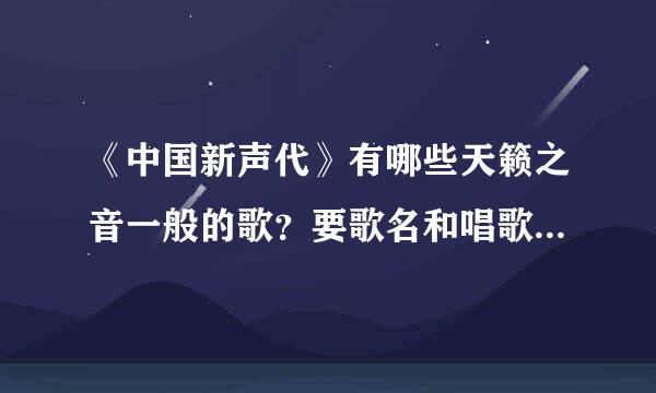 《中国新声代》有哪些天籁之音一般的歌？要歌名和唱歌的歌手。