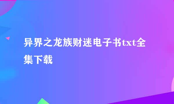 异界之龙族财迷电子书txt全集下载