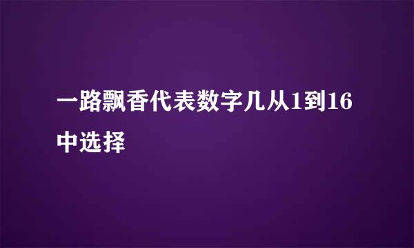 一路飘香代表数字几从1到16中选择