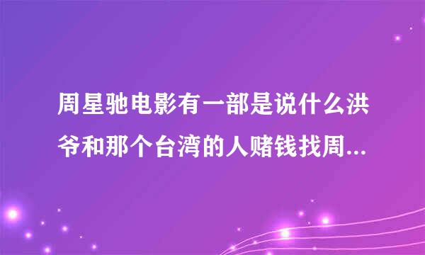 周星驰电影有一部是说什么洪爷和那个台湾的人赌钱找周星驰的。那是什么名字