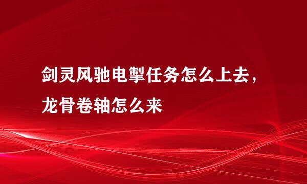 剑灵风驰电掣任务怎么上去，龙骨卷轴怎么来