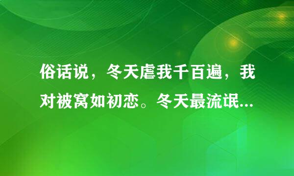 俗话说，冬天虐我千百遍，我对被窝如初恋。冬天最流氓了，总是喜欢对我冻手冻脚，每天早上起床，都要和被