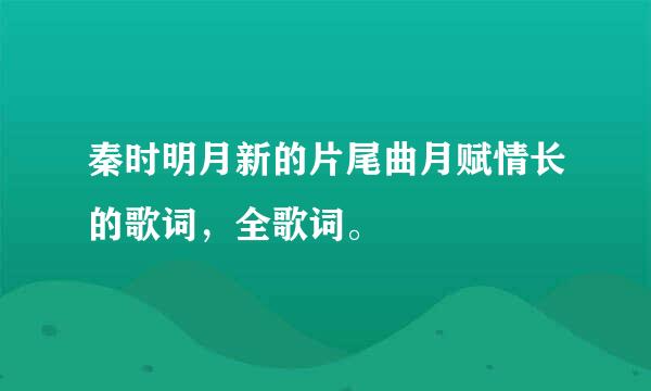 秦时明月新的片尾曲月赋情长的歌词，全歌词。