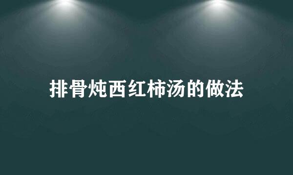 排骨炖西红柿汤的做法