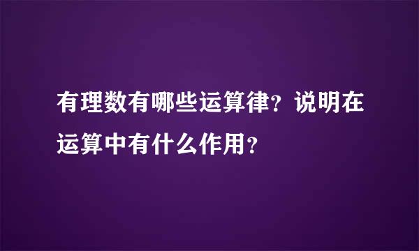 有理数有哪些运算律？说明在运算中有什么作用？