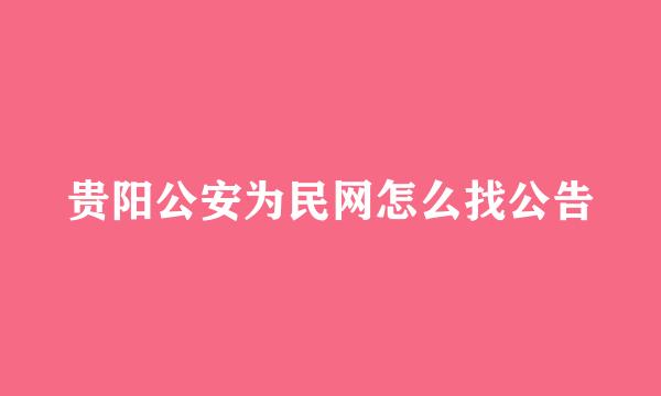 贵阳公安为民网怎么找公告