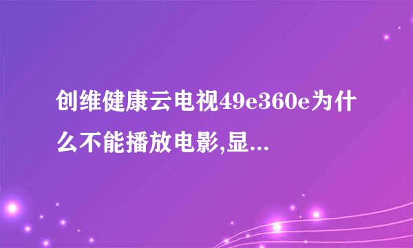 创维健康云电视49e360e为什么不能播放电影,显示文本不支持