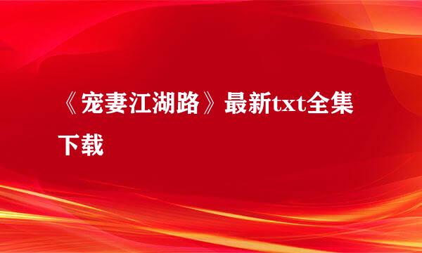 《宠妻江湖路》最新txt全集下载