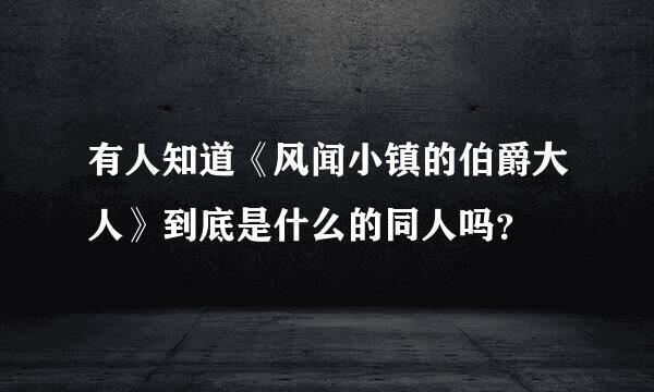 有人知道《风闻小镇的伯爵大人》到底是什么的同人吗？