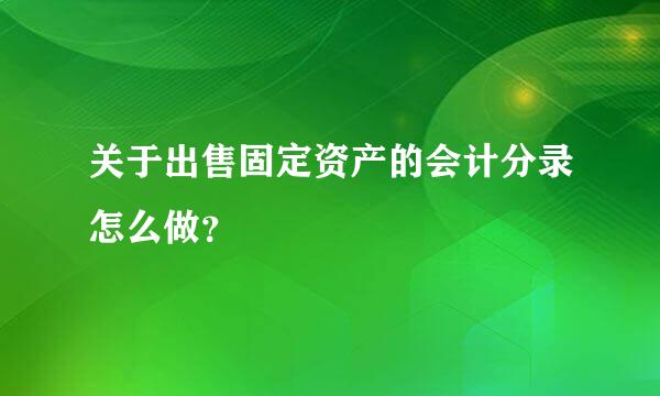 关于出售固定资产的会计分录怎么做？