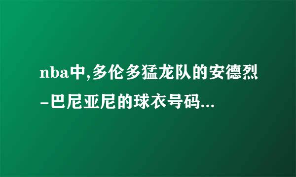 nba中,多伦多猛龙队的安德烈-巴尼亚尼的球衣号码是多少?