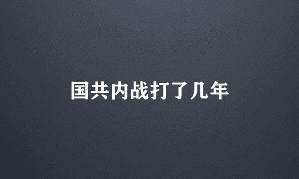 国共内战打了几年