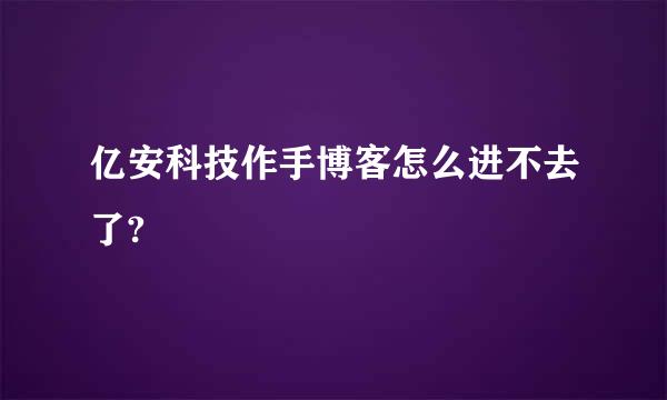 亿安科技作手博客怎么进不去了?