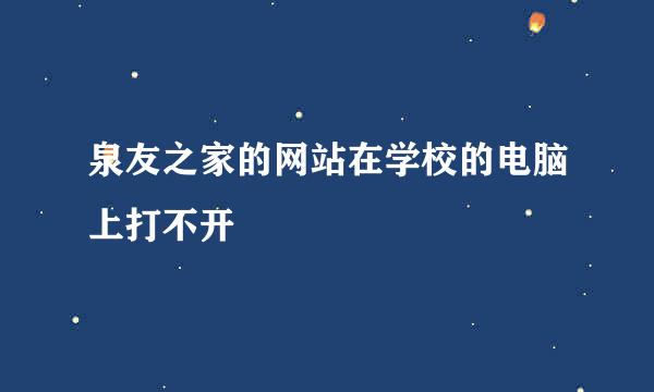 泉友之家的网站在学校的电脑上打不开