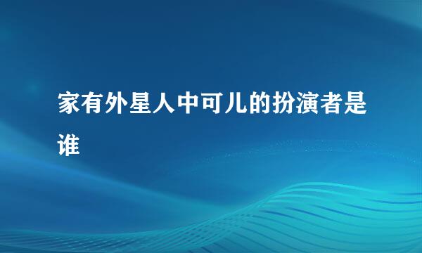 家有外星人中可儿的扮演者是谁