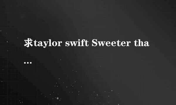 求taylor swift Sweeter than fiction的中英文歌词