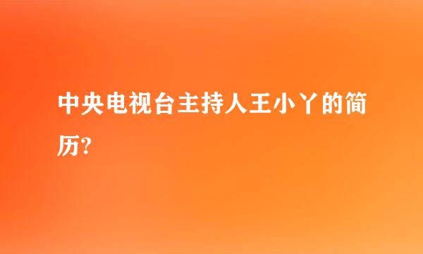 中央电视台主持人王小丫的简历?