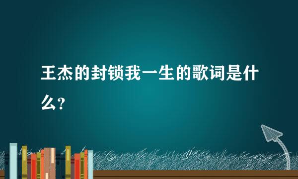 王杰的封锁我一生的歌词是什么？