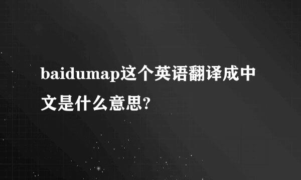 baidumap这个英语翻译成中文是什么意思?