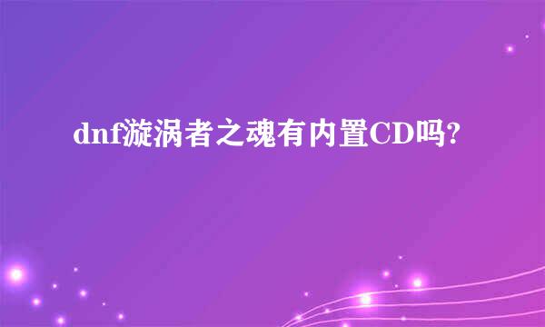 dnf漩涡者之魂有内置CD吗?