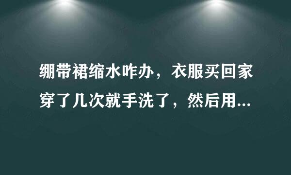 绷带裙缩水咋办，衣服买回家穿了几次就手洗了，然后用洗衣机脱水，干了之后发现缩水好多，如何补救呢？