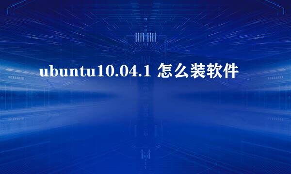 ubuntu10.04.1 怎么装软件