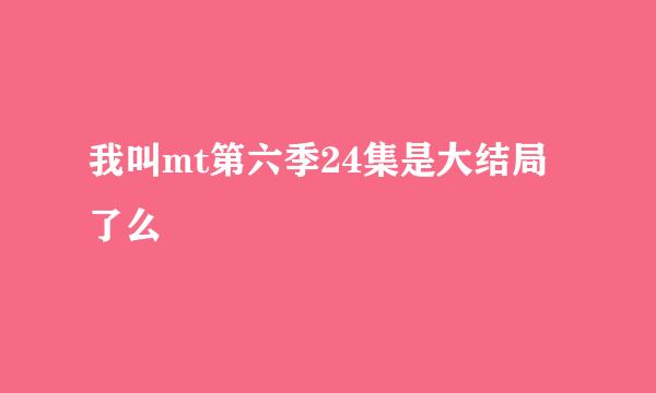 我叫mt第六季24集是大结局了么