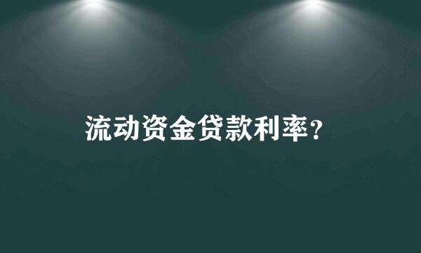 流动资金贷款利率？