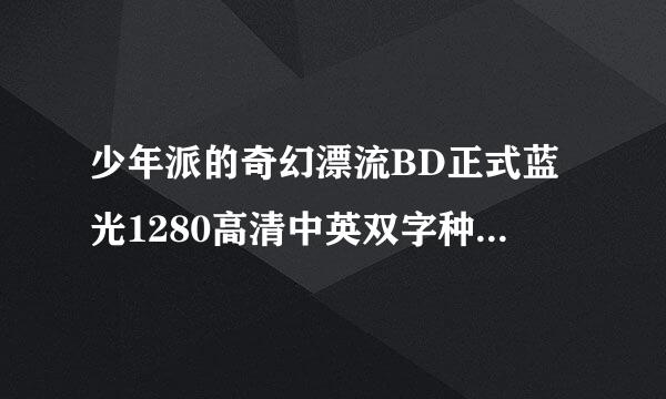 少年派的奇幻漂流BD正式蓝光1280高清中英双字种子下载地址有么？感谢哈