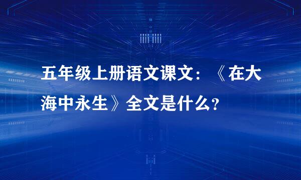 五年级上册语文课文：《在大海中永生》全文是什么？