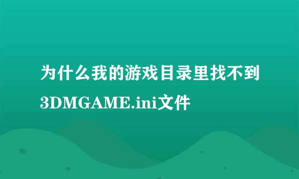 为什么我的游戏目录里找不到3DMGAME.ini文件